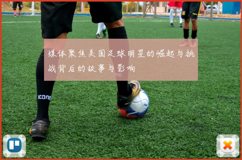 媒体聚焦美国足球明星的崛起与挑战背后的故事与影响