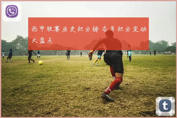 西甲联赛历史积分榜 各年积分变动大盘点