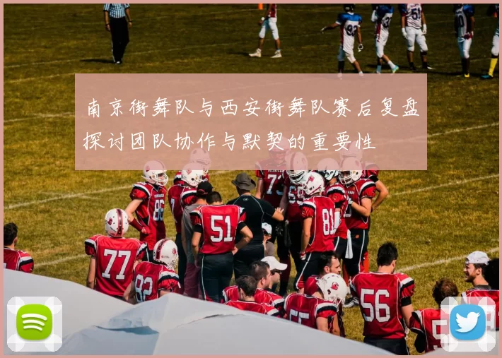 南京街舞队与西安街舞队赛后复盘探讨团队协作与默契的重要性