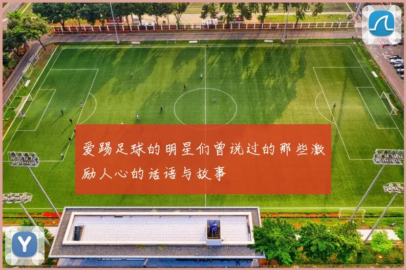 爱踢足球的明星们曾说过的那些激励人心的话语与故事