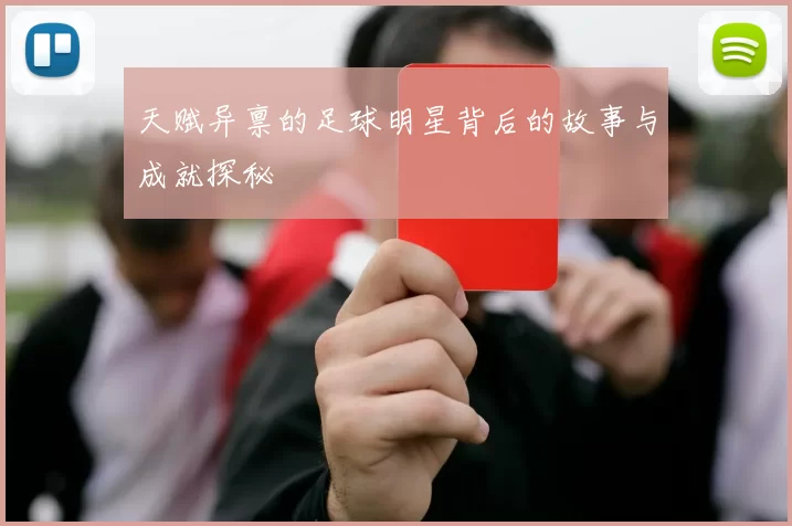天赋异禀的足球明星背后的故事与成就探秘