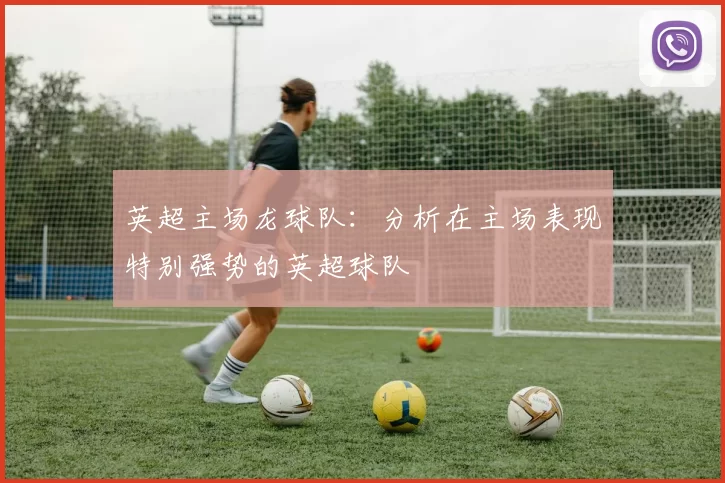 英超主场龙球队：分析在主场表现特别强势的英超球队